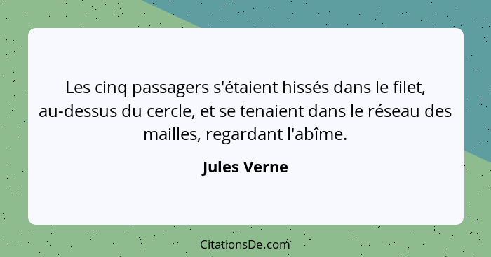 Les cinq passagers s'étaient hissés dans le filet, au-dessus du cercle, et se tenaient dans le réseau des mailles, regardant l'abîme.... - Jules Verne