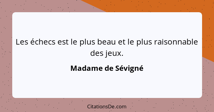 Les échecs est le plus beau et le plus raisonnable des jeux.... - Madame de Sévigné