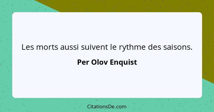 Les morts aussi suivent le rythme des saisons.... - Per Olov Enquist