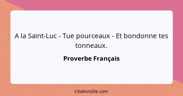 A la Saint-Luc - Tue pourceaux - Et bondonne tes tonneaux.... - Proverbe Français