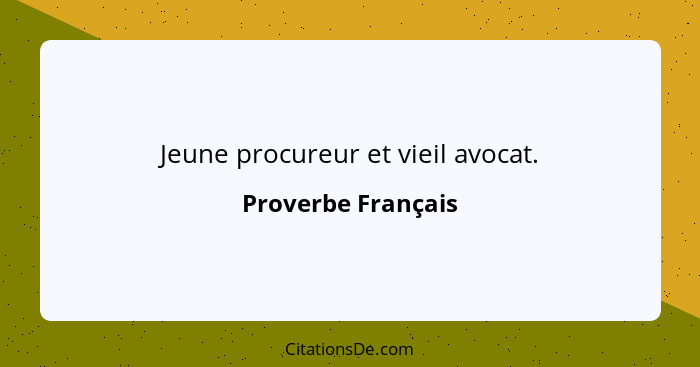 Jeune procureur et vieil avocat.... - Proverbe Français