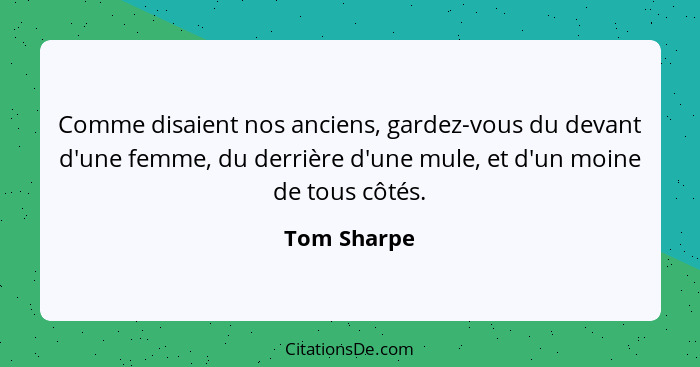 Comme disaient nos anciens, gardez-vous du devant d'une femme, du derrière d'une mule, et d'un moine de tous côtés.... - Tom Sharpe