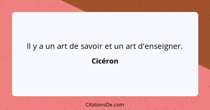 Il y a un art de savoir et un art d'enseigner.... - Cicéron