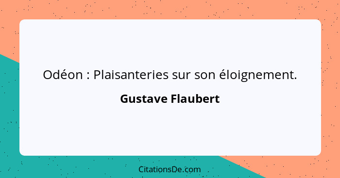 Odéon : Plaisanteries sur son éloignement.... - Gustave Flaubert