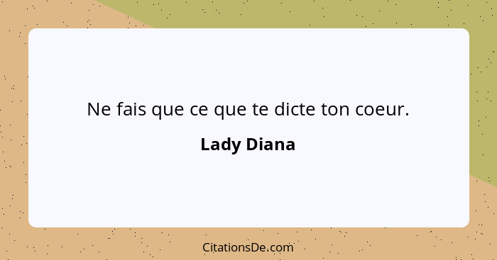 Ne fais que ce que te dicte ton coeur.... - Lady Diana