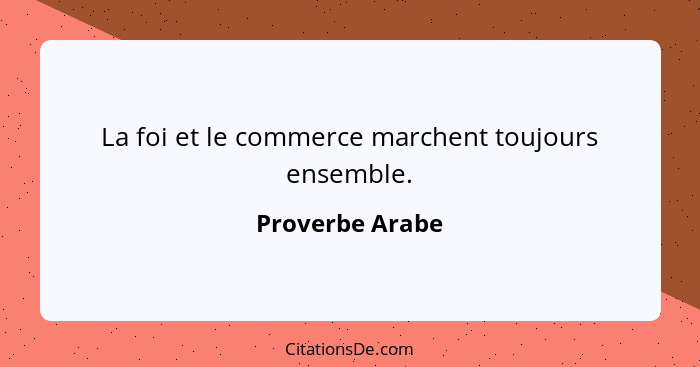 La foi et le commerce marchent toujours ensemble.... - Proverbe Arabe