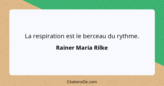 La respiration est le berceau du rythme.... - Rainer Maria Rilke