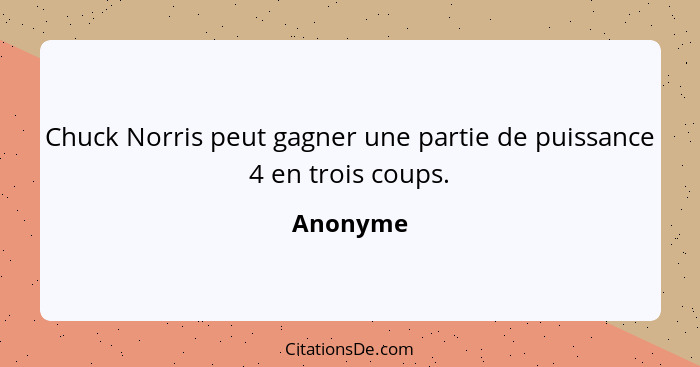 Chuck Norris peut gagner une partie de puissance 4 en trois coups.... - Anonyme