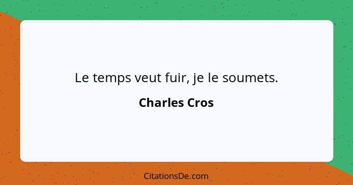 Le temps veut fuir, je le soumets.... - Charles Cros