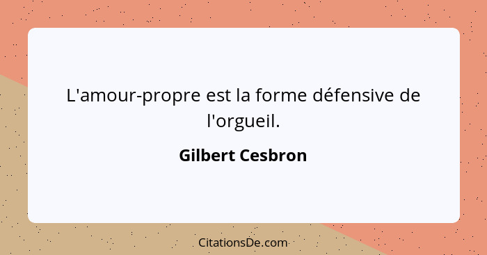 L'amour-propre est la forme défensive de l'orgueil.... - Gilbert Cesbron