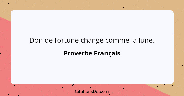 Don de fortune change comme la lune.... - Proverbe Français
