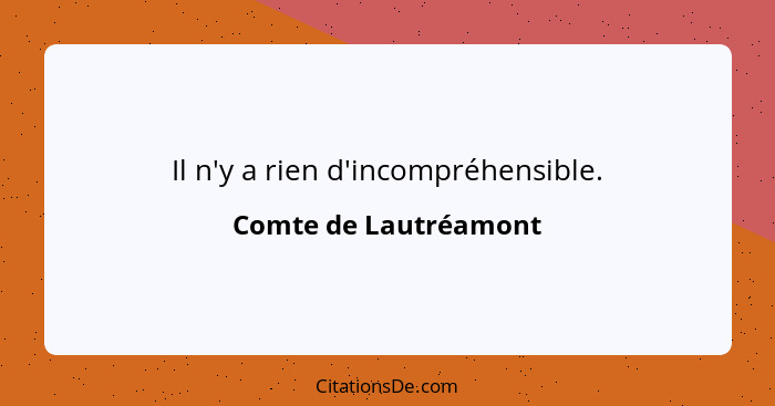 Il n'y a rien d'incompréhensible.... - Comte de Lautréamont