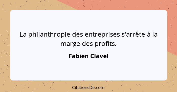 La philanthropie des entreprises s'arrête à la marge des profits.... - Fabien Clavel