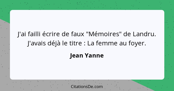 J'ai failli écrire de faux "Mémoires" de Landru. J'avais déjà le titre : La femme au foyer.... - Jean Yanne