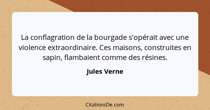 La conflagration de la bourgade s'opérait avec une violence extraordinaire. Ces maisons, construites en sapin, flambaient comme des rési... - Jules Verne