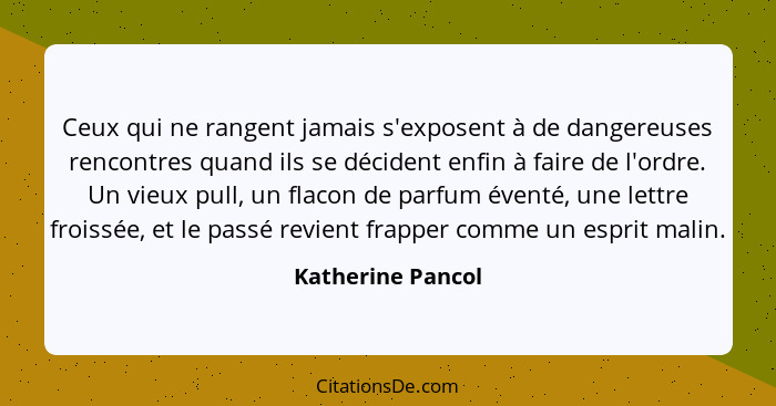 Ceux qui ne rangent jamais s'exposent à de dangereuses rencontres quand ils se décident enfin à faire de l'ordre. Un vieux pull, un... - Katherine Pancol