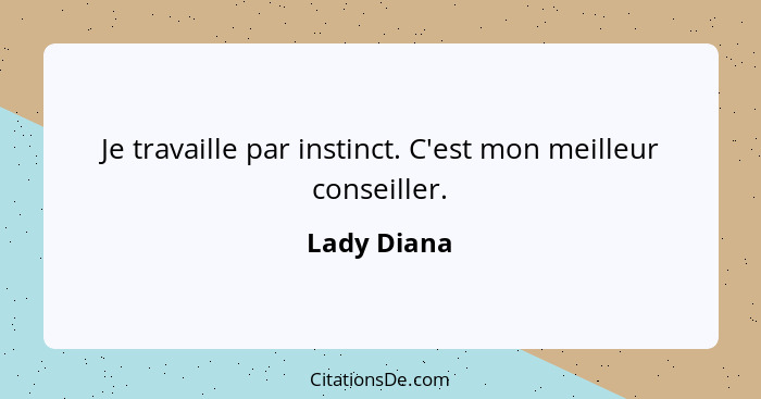 Je travaille par instinct. C'est mon meilleur conseiller.... - Lady Diana