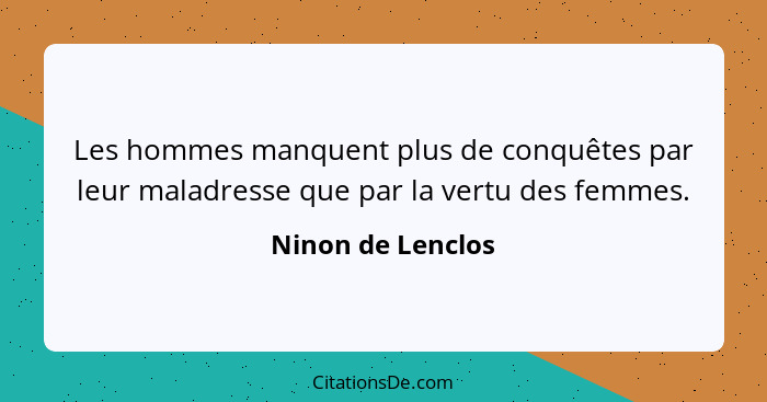 Les hommes manquent plus de conquêtes par leur maladresse que par la vertu des femmes.... - Ninon de Lenclos