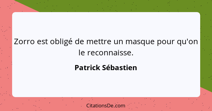 Zorro est obligé de mettre un masque pour qu'on le reconnaisse.... - Patrick Sébastien