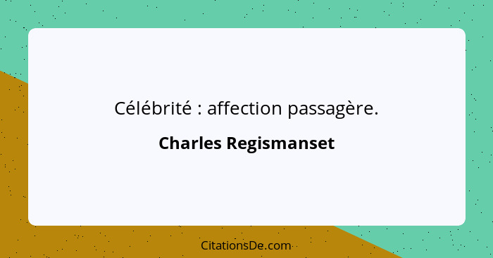 Célébrité : affection passagère.... - Charles Regismanset