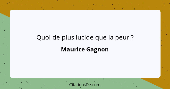 Quoi de plus lucide que la peur ?... - Maurice Gagnon