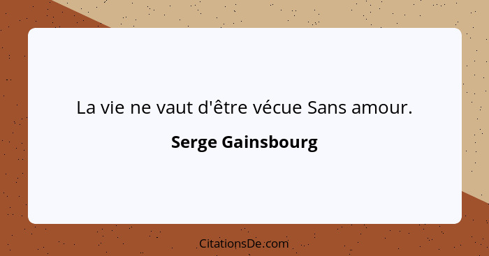 La vie ne vaut d'être vécue Sans amour.... - Serge Gainsbourg