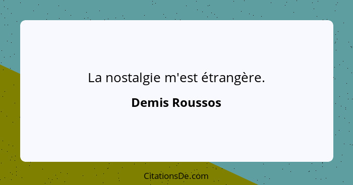 La nostalgie m'est étrangère.... - Demis Roussos