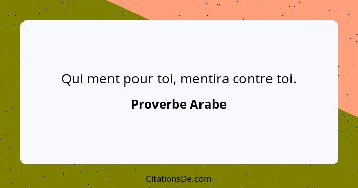 Qui ment pour toi, mentira contre toi.... - Proverbe Arabe