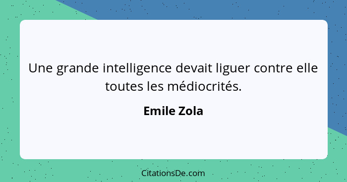 Une grande intelligence devait liguer contre elle toutes les médiocrités.... - Emile Zola