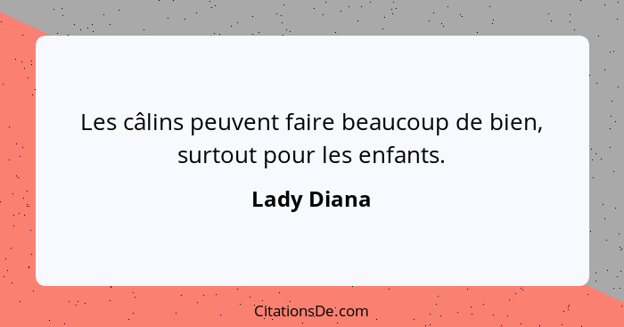 Les câlins peuvent faire beaucoup de bien, surtout pour les enfants.... - Lady Diana