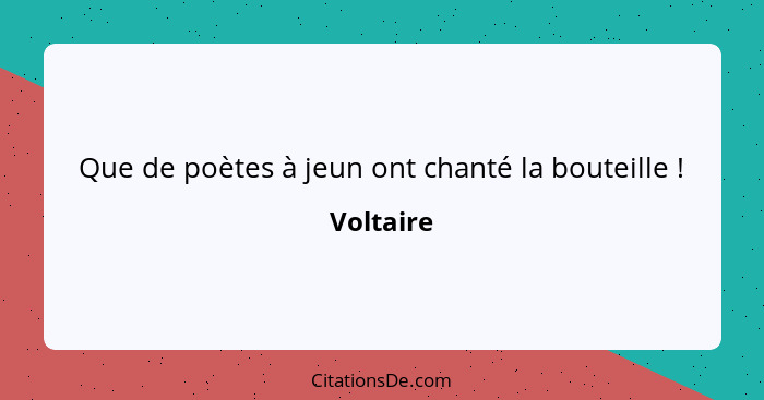 Que de poètes à jeun ont chanté la bouteille !... - Voltaire