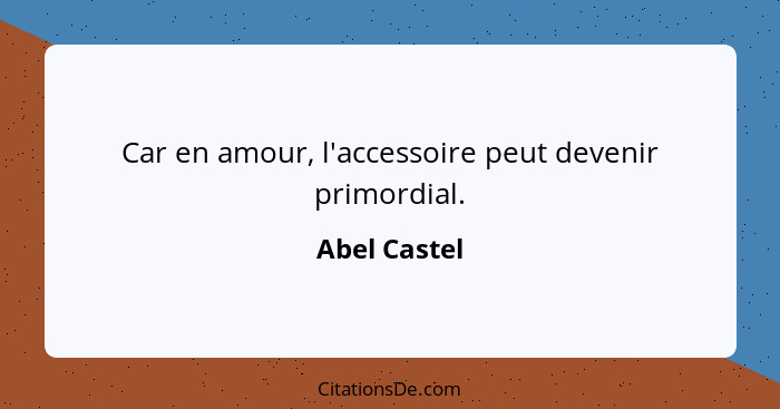 Car en amour, l'accessoire peut devenir primordial.... - Abel Castel