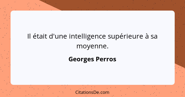 Il était d'une intelligence supérieure à sa moyenne.... - Georges Perros