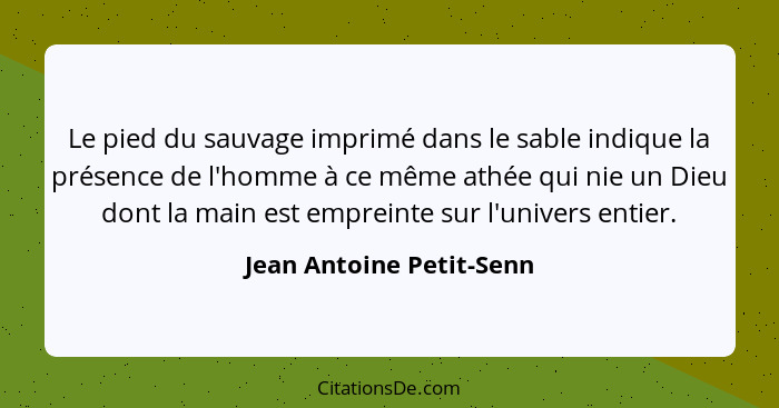 Le pied du sauvage imprimé dans le sable indique la présence de l'homme à ce même athée qui nie un Dieu dont la main est emp... - Jean Antoine Petit-Senn