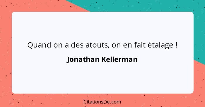 Quand on a des atouts, on en fait étalage !... - Jonathan Kellerman