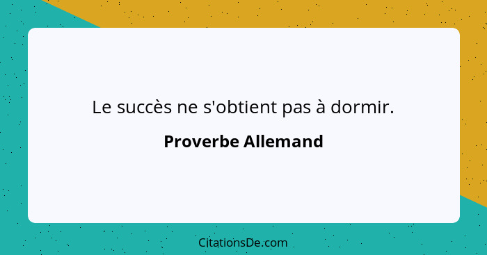 Le succès ne s'obtient pas à dormir.... - Proverbe Allemand