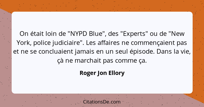 On était loin de "NYPD Blue", des "Experts" ou de "New York, police judiciaire". Les affaires ne commençaient pas et ne se concluai... - Roger Jon Ellory
