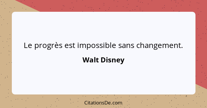 Le progrès est impossible sans changement.... - Walt Disney
