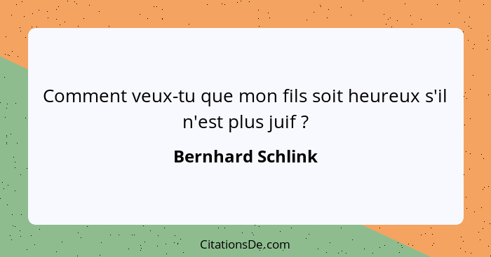 Comment veux-tu que mon fils soit heureux s'il n'est plus juif ?... - Bernhard Schlink