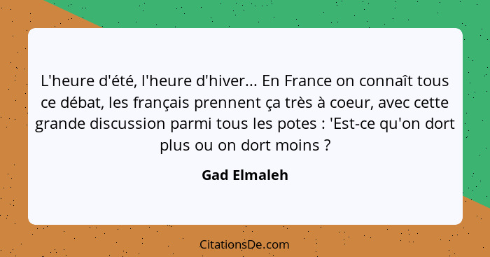 L'heure d'été, l'heure d'hiver... En France on connaît tous ce débat, les français prennent ça très à coeur, avec cette grande discussio... - Gad Elmaleh