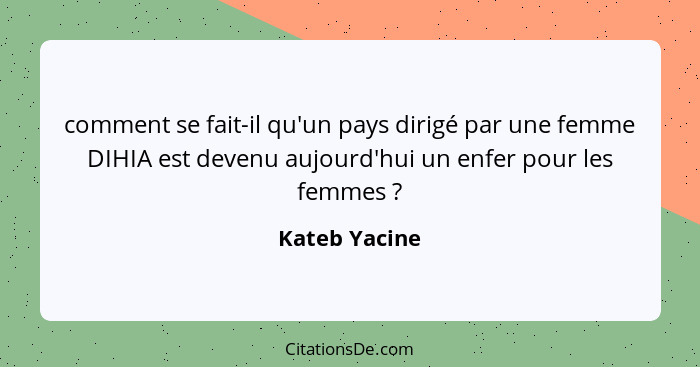 comment se fait-il qu'un pays dirigé par une femme DIHIA est devenu aujourd'hui un enfer pour les femmes ?... - Kateb Yacine