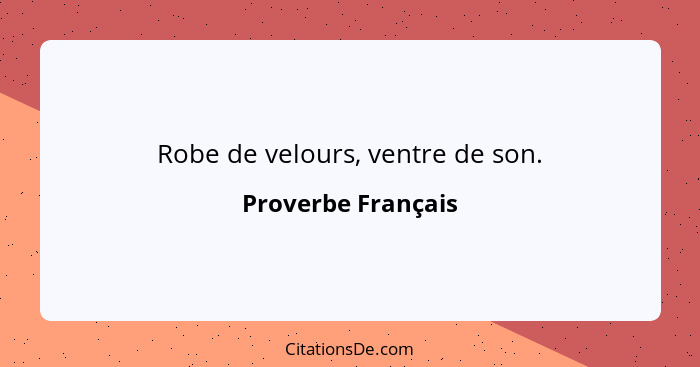 Robe de velours, ventre de son.... - Proverbe Français