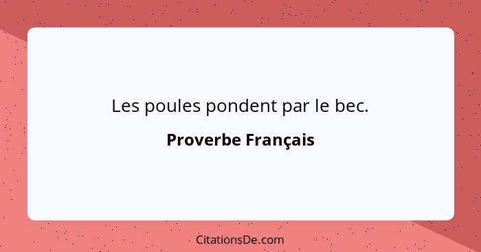 Les poules pondent par le bec.... - Proverbe Français