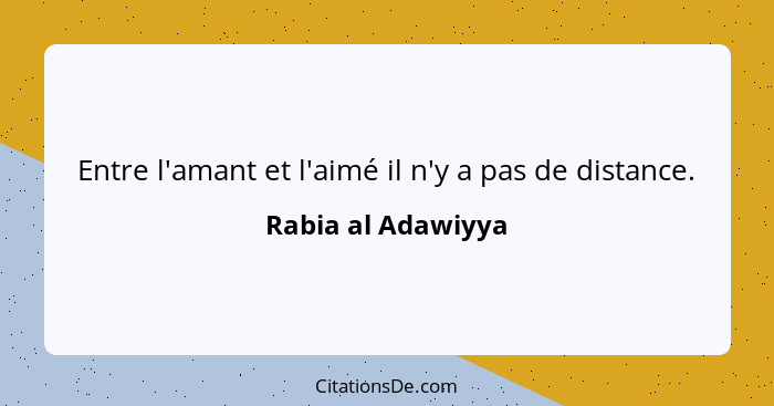 Entre l'amant et l'aimé il n'y a pas de distance.... - Rabia al Adawiyya