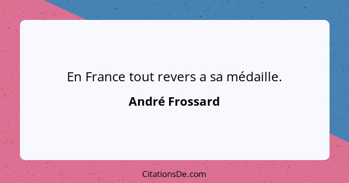 En France tout revers a sa médaille.... - André Frossard