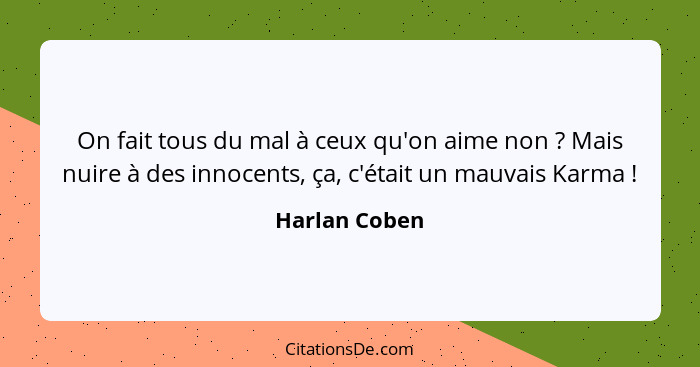 On fait tous du mal à ceux qu'on aime non ? Mais nuire à des innocents, ça, c'était un mauvais Karma !... - Harlan Coben