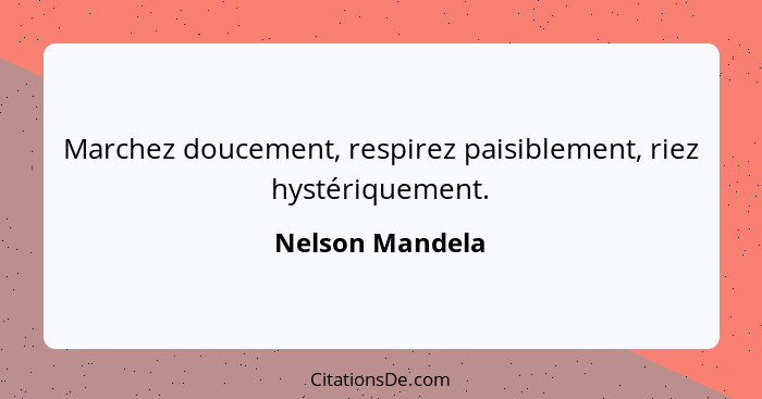 Marchez doucement, respirez paisiblement, riez hystériquement.... - Nelson Mandela