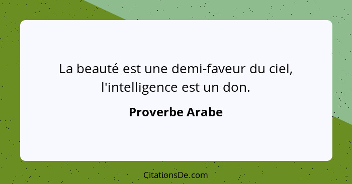 La beauté est une demi-faveur du ciel, l'intelligence est un don.... - Proverbe Arabe