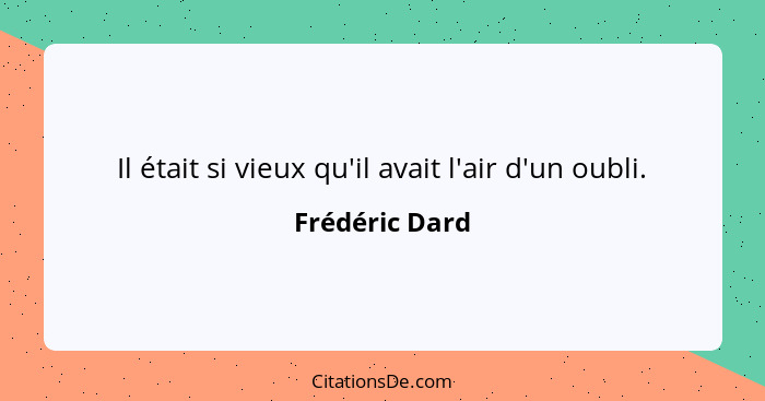 Il était si vieux qu'il avait l'air d'un oubli.... - Frédéric Dard