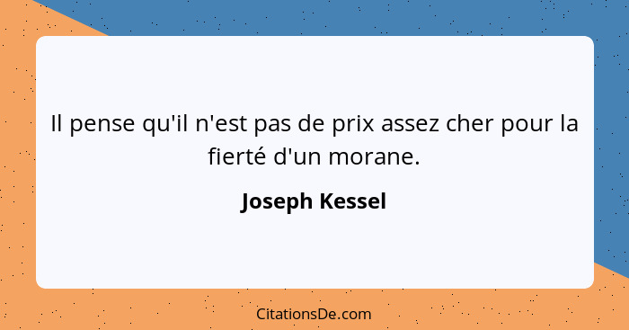 Il pense qu'il n'est pas de prix assez cher pour la fierté d'un morane.... - Joseph Kessel